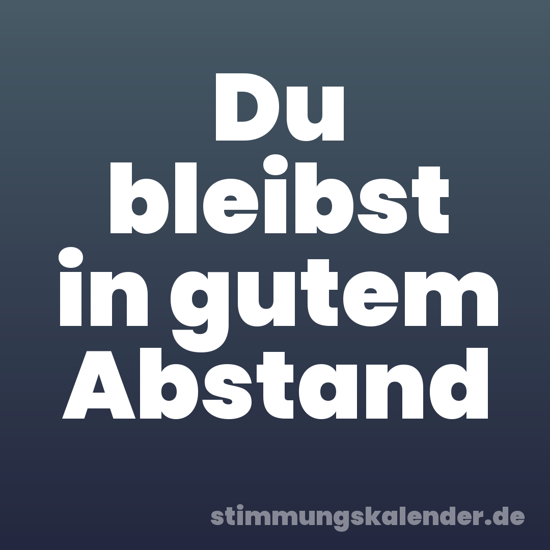Du bleibst in gutem Abstand