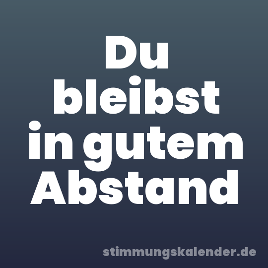 Du bleibst in gutem Abstand