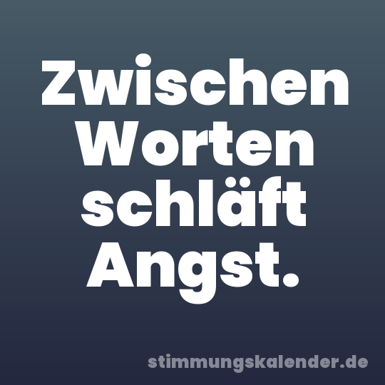 Zwischen Worten schläft Angst.