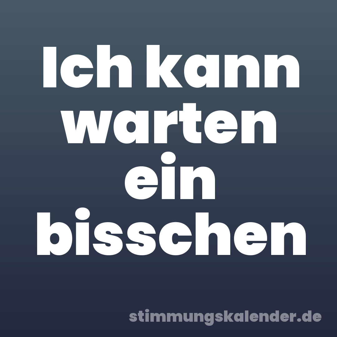 Ich kann warten ein bisschen
