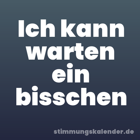 Ich kann warten ein bisschen
