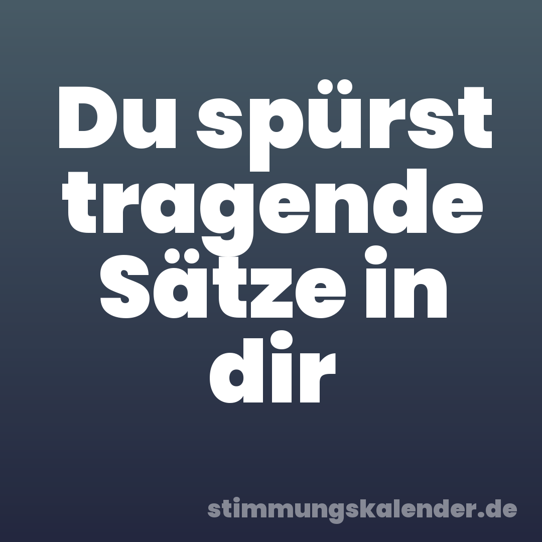 Du spürst tragende Sätze in dir