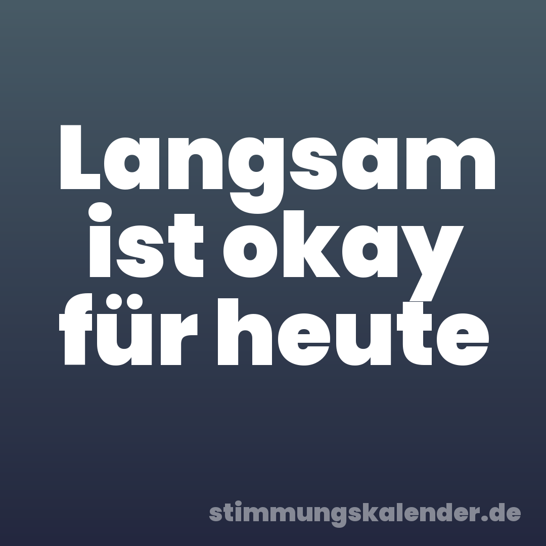 Langsam ist okay für heute