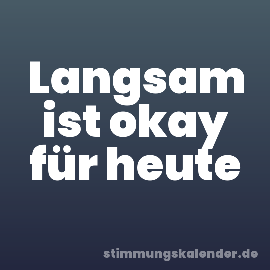 Langsam ist okay für heute