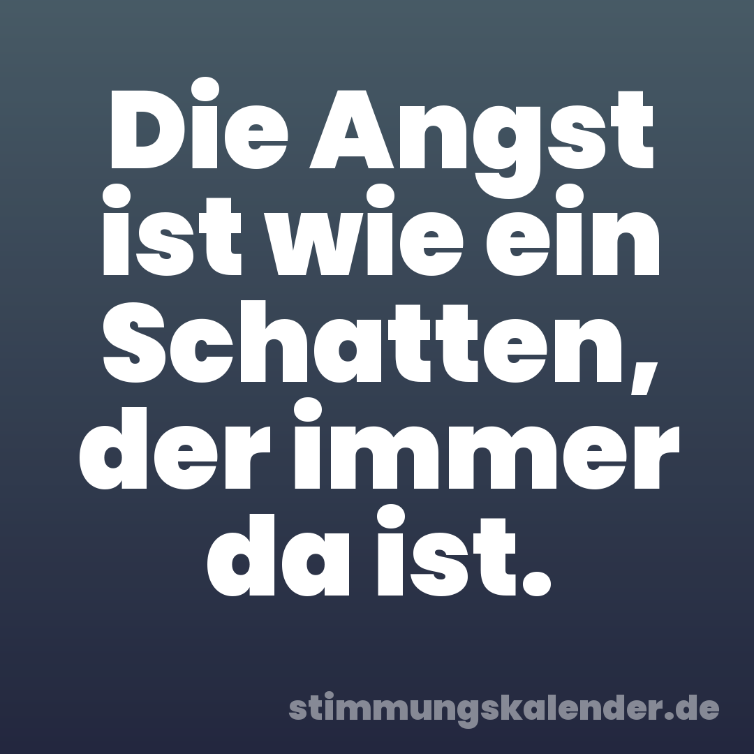 Die Angst ist wie ein Schatten, der immer da ist.