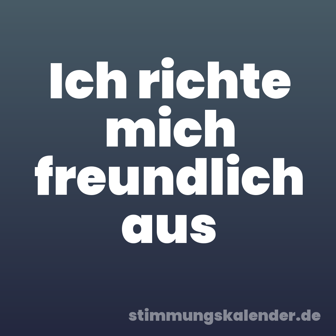 Ich richte mich freundlich aus
