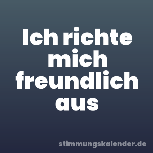 Ich richte mich freundlich aus