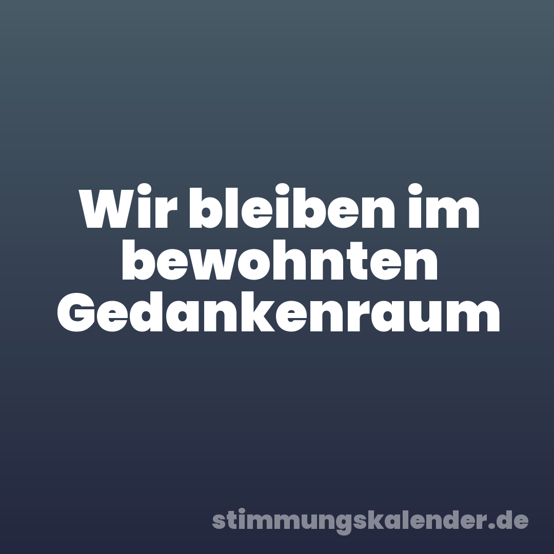 Wir bleiben im bewohnten Gedankenraum
