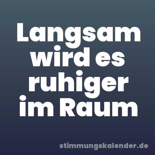 Langsam wird es ruhiger im Raum