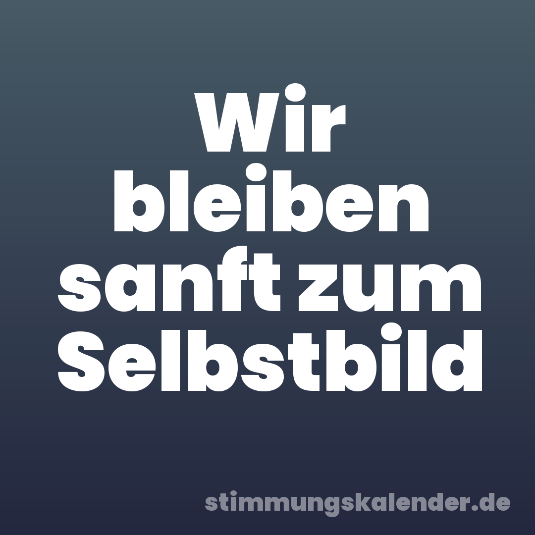 Wir bleiben sanft zum Selbstbild