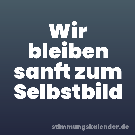 Wir bleiben sanft zum Selbstbild