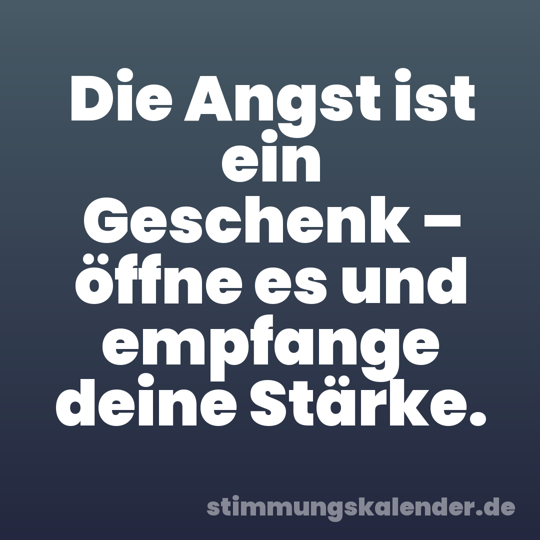 Die Angst ist ein Geschenk – öffne es und empfange deine Stärke.