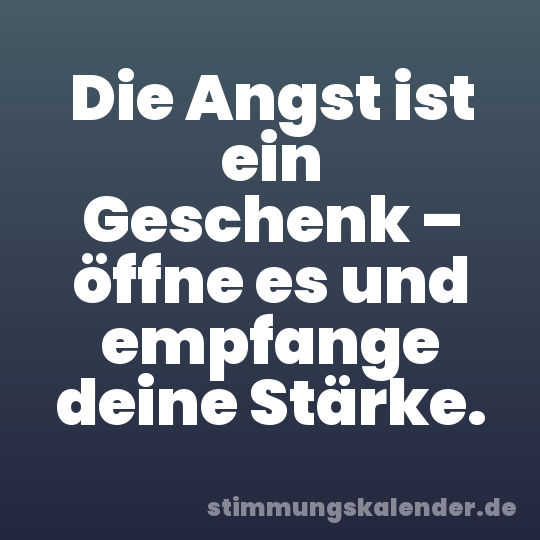 Die Angst ist ein Geschenk – öffne es und empfange deine Stärke.