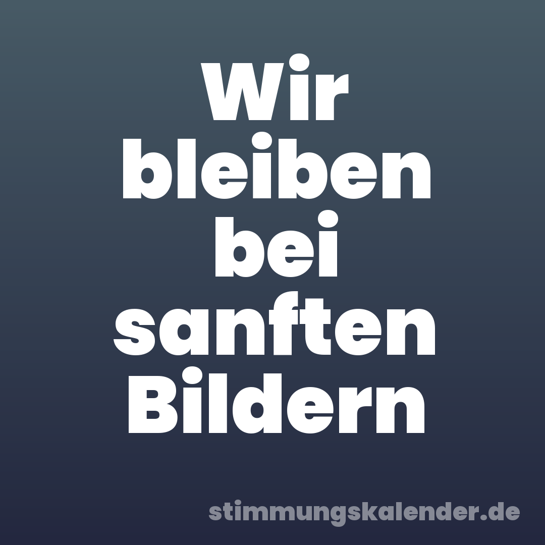 Wir bleiben bei sanften Bildern