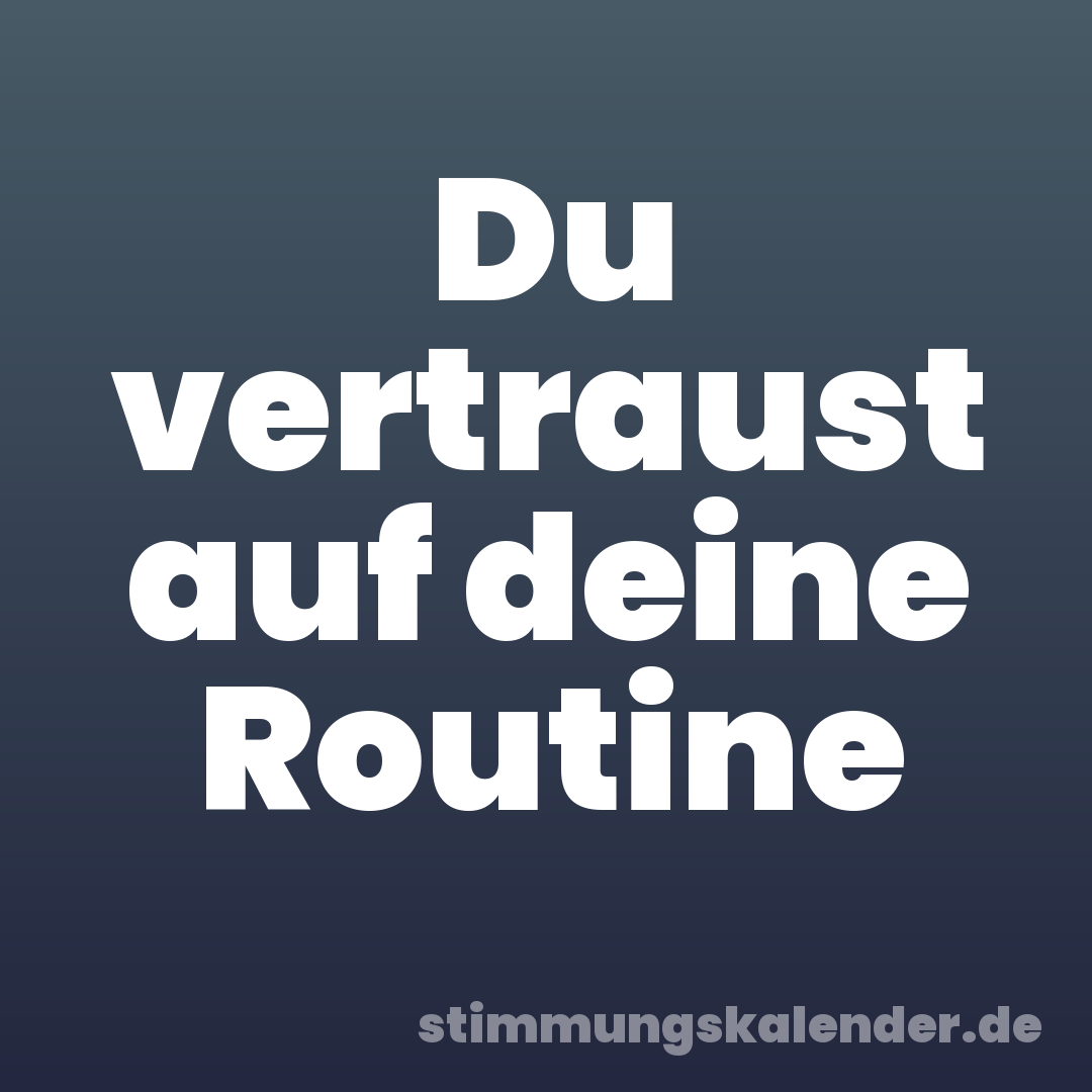 Du vertraust auf deine Routine