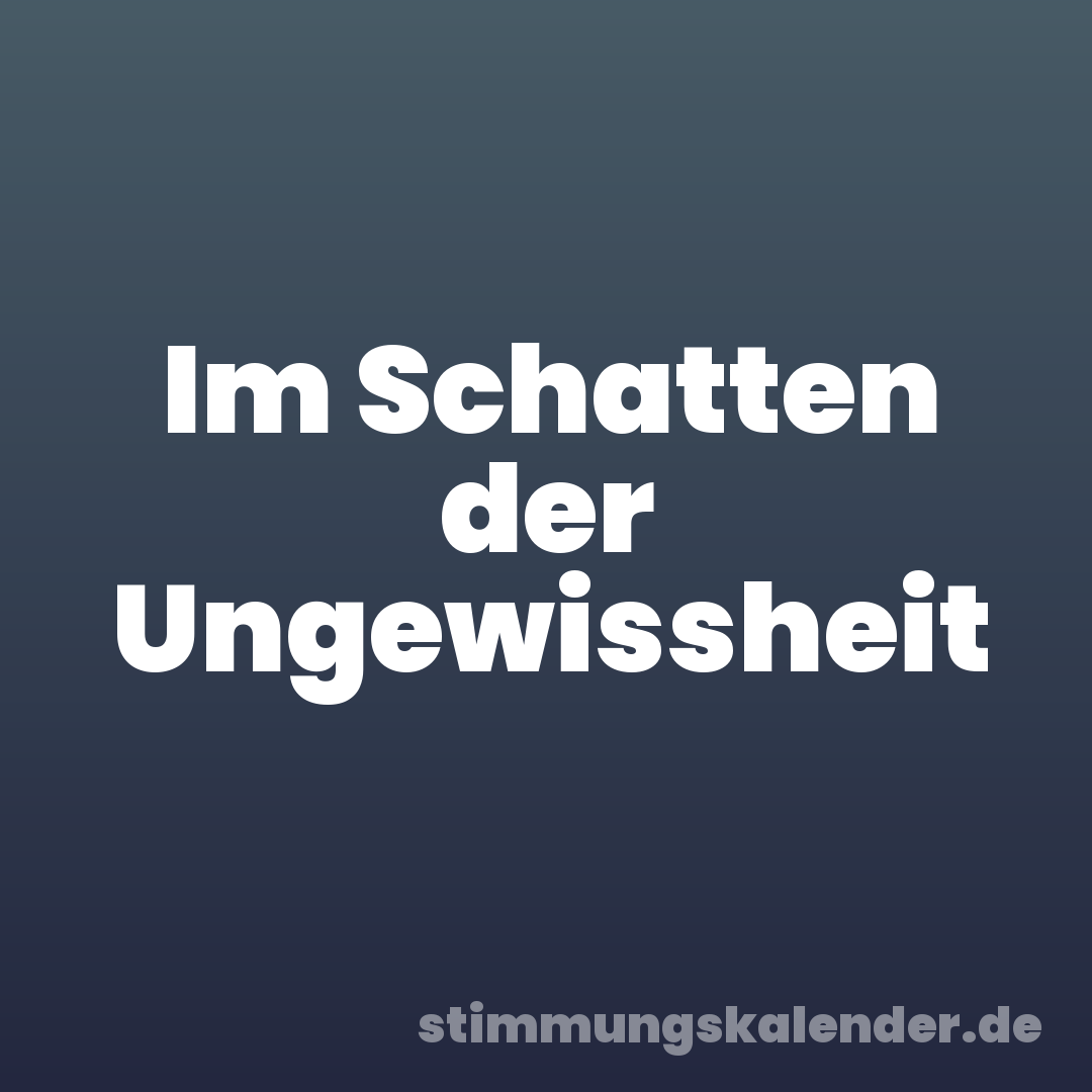 Im Schatten der Ungewissheit