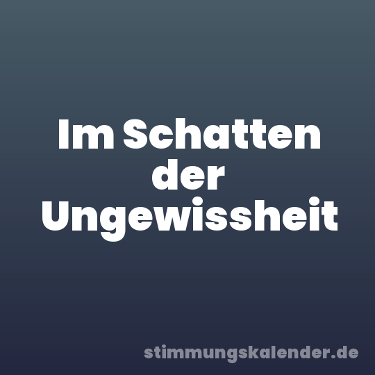 Im Schatten der Ungewissheit