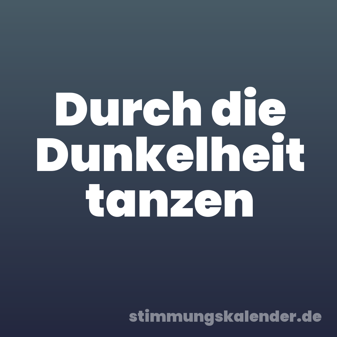 Durch die Dunkelheit tanzen