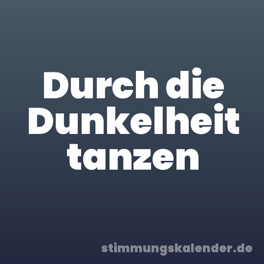 Durch die Dunkelheit tanzen