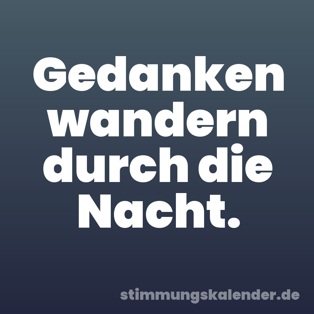 Gedanken wandern durch die Nacht.