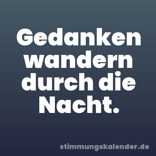 Gedanken wandern durch die Nacht.