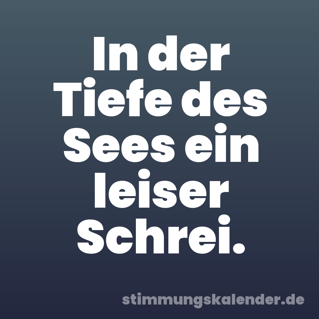 In der Tiefe des Sees ein leiser Schrei.