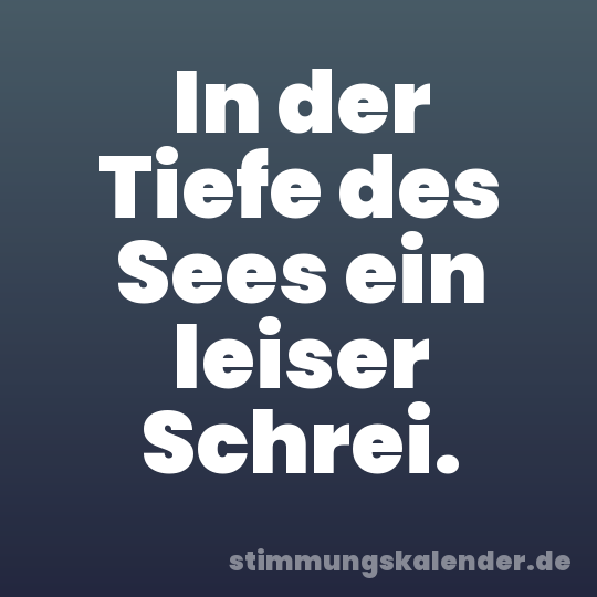 In der Tiefe des Sees ein leiser Schrei.