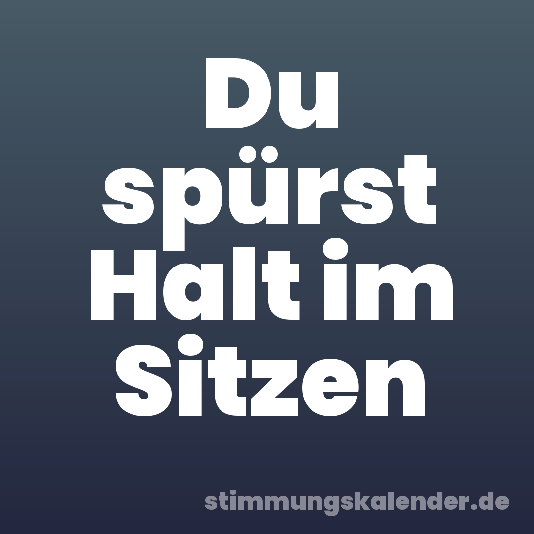 Du spürst Halt im Sitzen