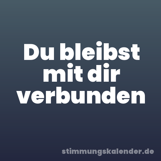 Du bleibst mit dir verbunden