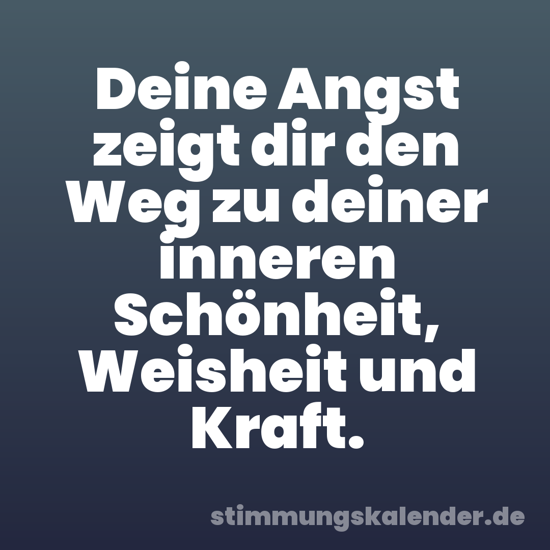 Deine Angst zeigt dir den Weg zu deiner inneren Schönheit, Weisheit und Kraft.