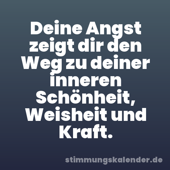 Deine Angst zeigt dir den Weg zu deiner inneren Schönheit, Weisheit und Kraft.