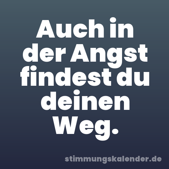 Auch in der Angst findest du deinen Weg.