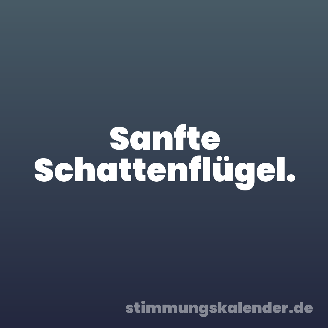 Sanfte Schattenflügel.