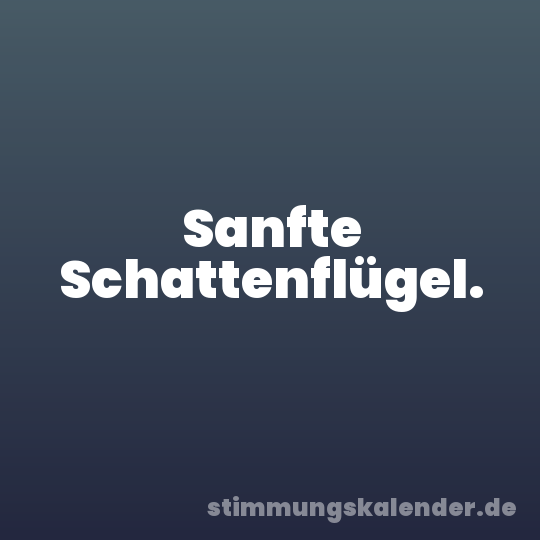 Sanfte Schattenflügel.