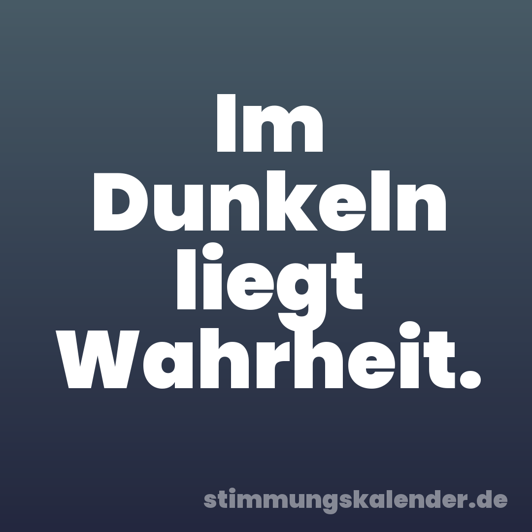 Im Dunkeln liegt Wahrheit.