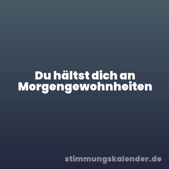 Du hältst dich an Morgengewohnheiten