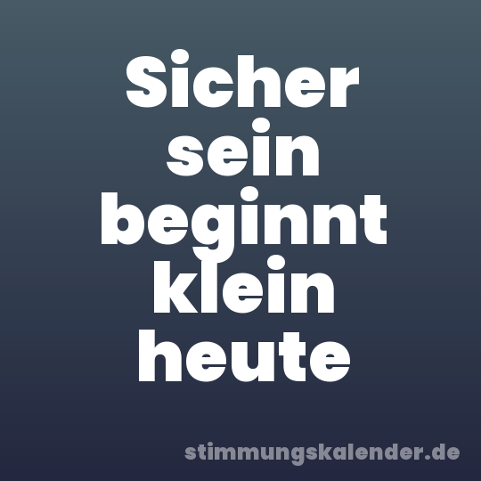 Sicher sein beginnt klein heute