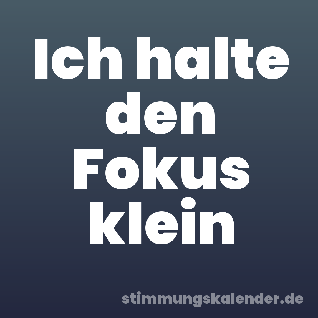 Ich halte den Fokus klein