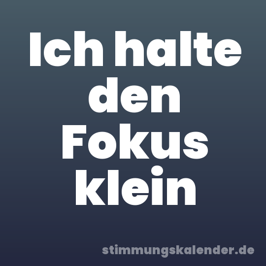 Ich halte den Fokus klein
