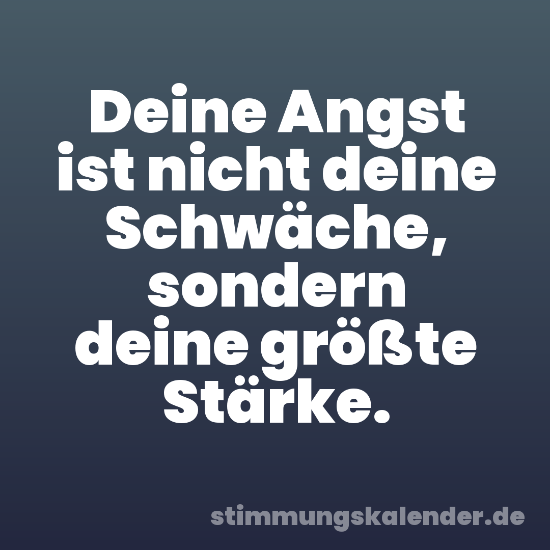 Deine Angst ist nicht deine Schwäche, sondern deine größte Stärke.