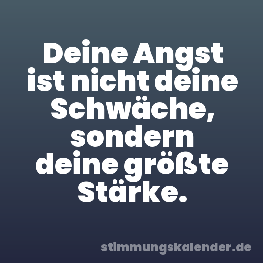 Deine Angst ist nicht deine Schwäche, sondern deine größte Stärke.