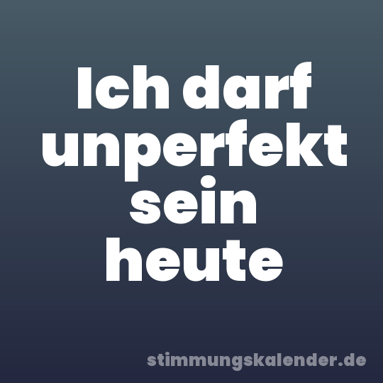 Ich darf unperfekt sein heute