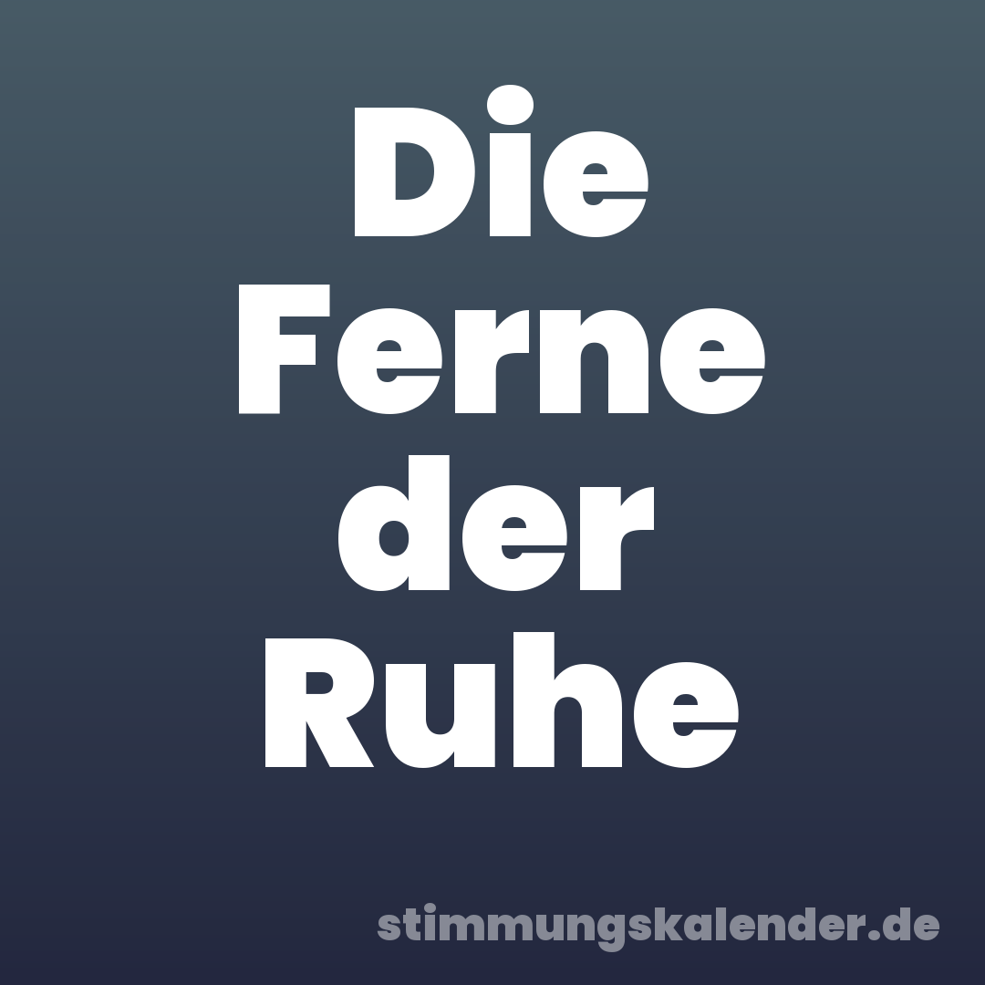 Die Ferne der Ruhe