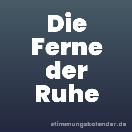Die Ferne der Ruhe