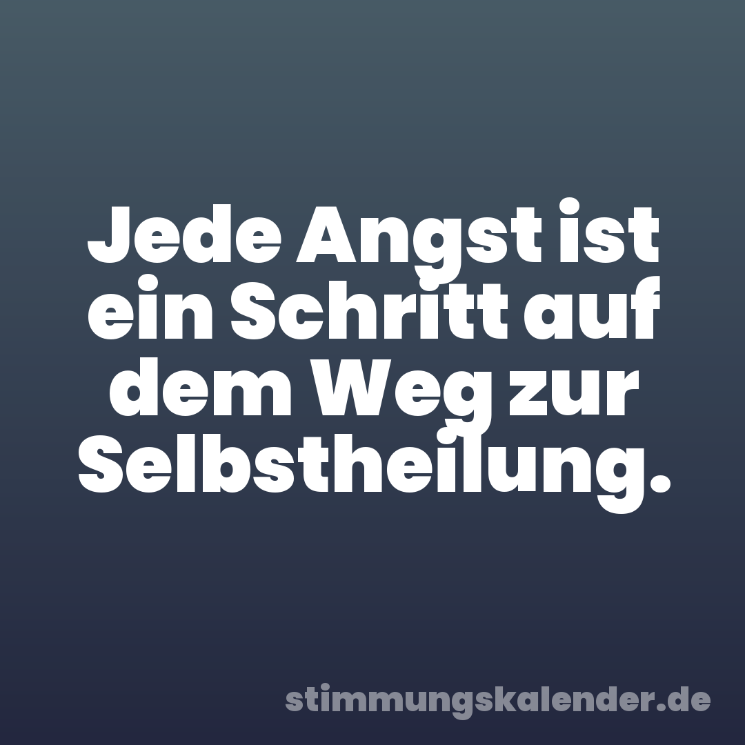 Jede Angst ist ein Schritt auf dem Weg zur Selbstheilung.