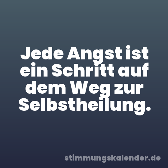 Jede Angst ist ein Schritt auf dem Weg zur Selbstheilung.