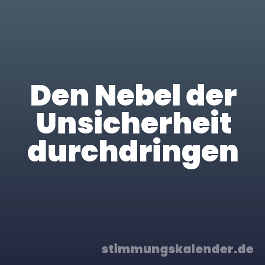 Den Nebel der Unsicherheit durchdringen