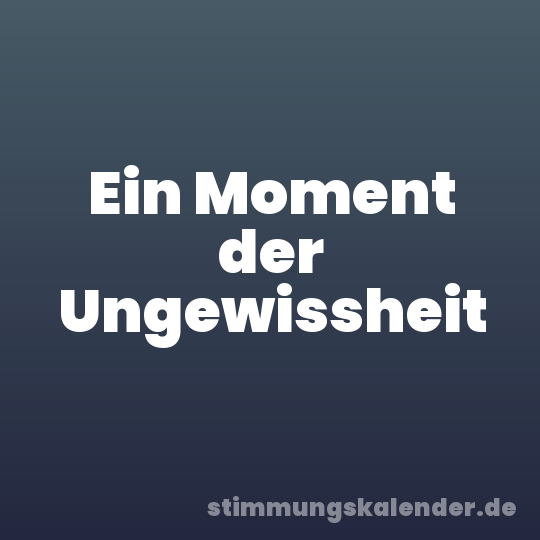 Ein Moment der Ungewissheit