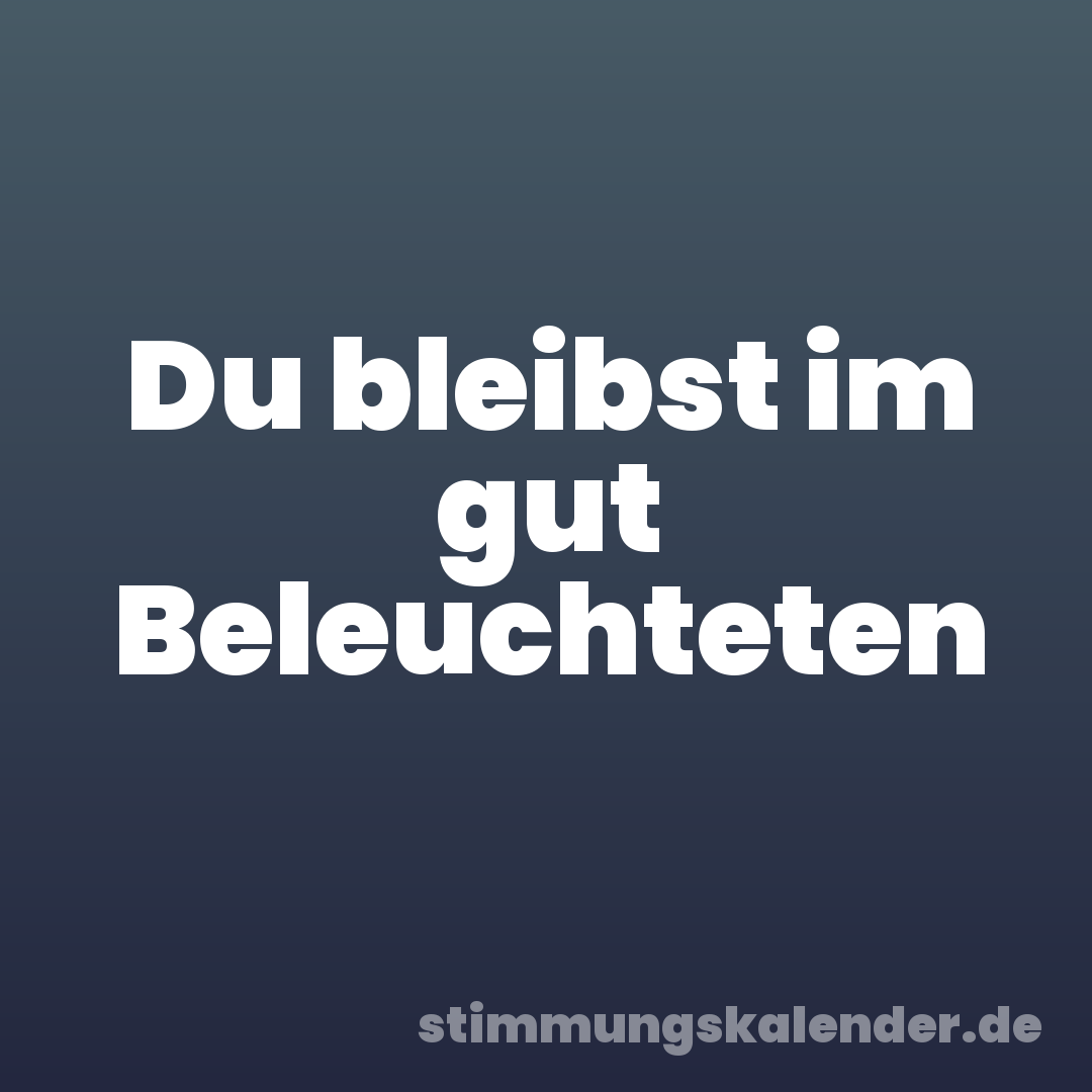Du bleibst im gut Beleuchteten