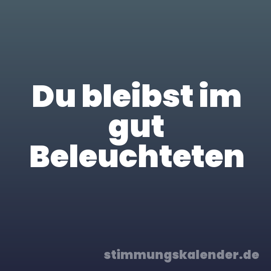 Du bleibst im gut Beleuchteten
